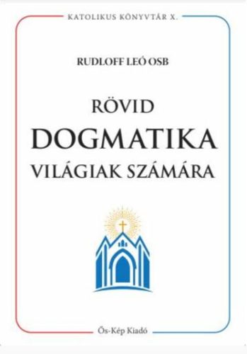 Rövid dogmatika világiak számára - Rudloff Leó OSB
