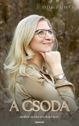 A csoda - Amikor az élet értelmet nyer - Fellegi Hanna