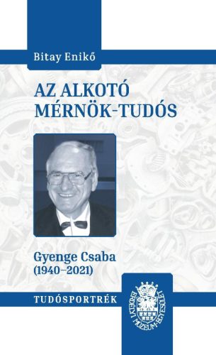 Az alkotó mérnök-tudós - Gyenge Csaba (1940-2021) - Bitay Enikő