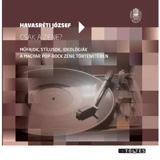   Csak a zene? - Műfajok, stílusok, ideológiák a magyar pop-rock zene történetében