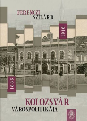Kolozsvár várospolitikája 1886-1918 - Ferenczi Szilárd