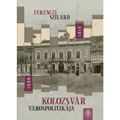 Kolozsvár várospolitikája 1886-1918 - Ferenczi Szilárd