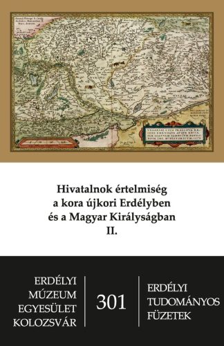 Hivatalnok értelmiség a kora újkori Erdélyben és Magyar Királyságban II.