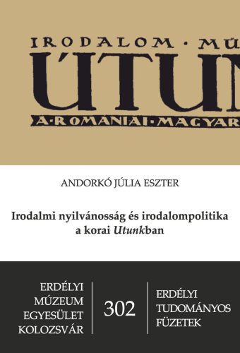 Irodalmi nyilvánosság és irodalompolitika a korai Utunkban - Andorkó Júlia Eszter
