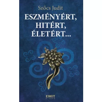 Eszményért, hitért, életért... - Szőcs Judit