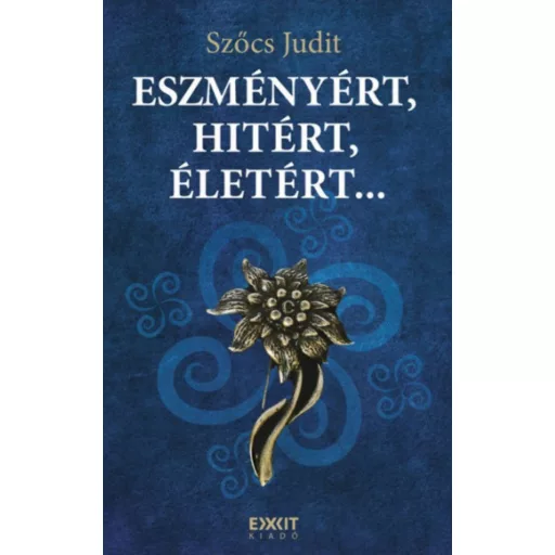 Eszményért, hitért, életért... - Szőcs Judit