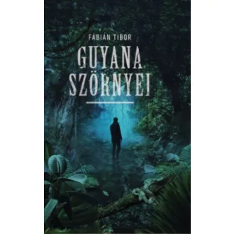 Guyana szörnyei - Fábián Tibor