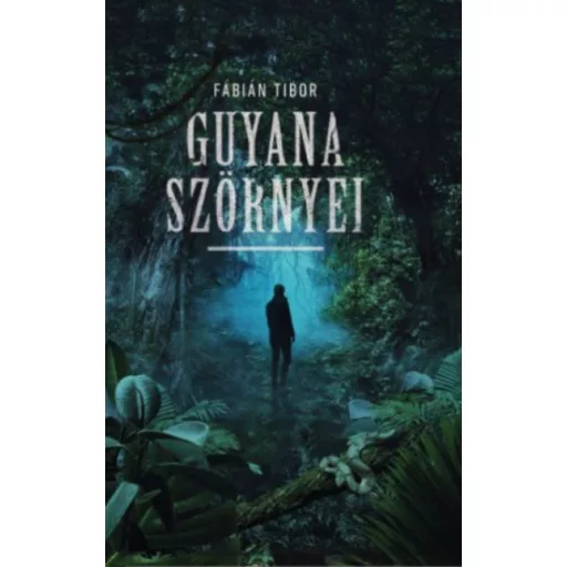 Guyana szörnyei - Fábián Tibor