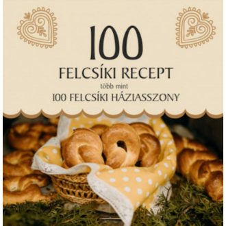   100 felcsíki recept, több mint 100 felcsíki háziasszony - Jánossy Alíz