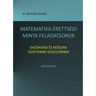 Matematika érettségi minta feladatsorok - gazdasági és műszaki egyetemre készülőknek - középszi