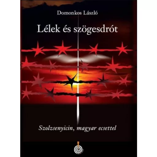 Lélek és szögesdrót - Szolzsenyicin, magyar ecsettel - Domonkos Lászlóonkos László)