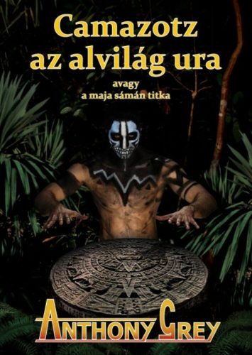 Camazotz az alvilág ura, avagy a maja sámán titka (Anthony Grey)