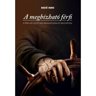 A megbízható férfi - A férfi-nő szövetség megalapozása és megtartása (Bedő Imre)