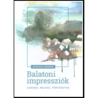   Balatoni impressziók - Sorsok, Helyek, történetek - Kovács Emőke