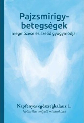 Pajzsmirigy-betegségek megelőzése és szelíd gyógymódjai - Napfényes egészségkalauz 1.