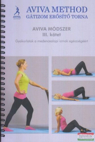 Aviva módszer 3. - Gyakorlatok a medencealapi izmok egészségéért - Aviva Steiner
