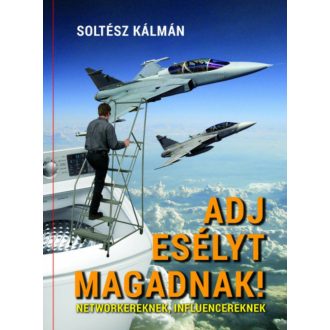 Adj esélyt magadnak - Networkereknek, influencereknek (Soltész Kálmán)