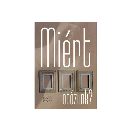Miért fotózunk? - Roskó István
