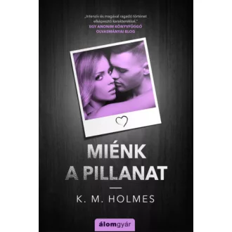 Miénk a pillanat - K. M. Holmes