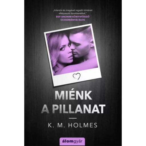 Miénk a pillanat - K. M. Holmes