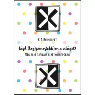 Lásd (leg)színes(ebb)en a világot! - K. T. Bernadett