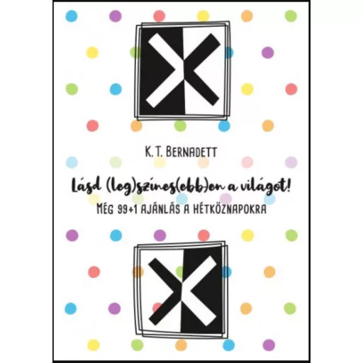 Lásd (leg)színes(ebb)en a világot! - K. T. Bernadett