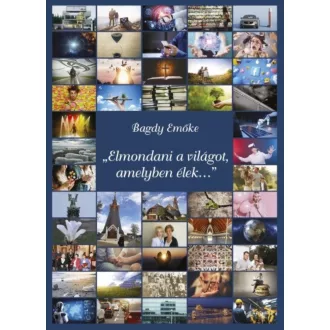 Elmondani a világot, amelyben élek... - Bagdy Emőke