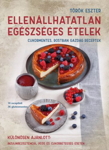 Ellenállhatatlan egészséges ételek - Török Eszter