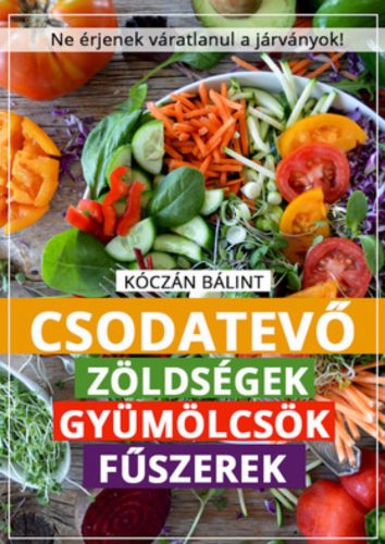 Csodatevő zöldségek, gyümölcsök, fűszerek - Kóczán Bálint