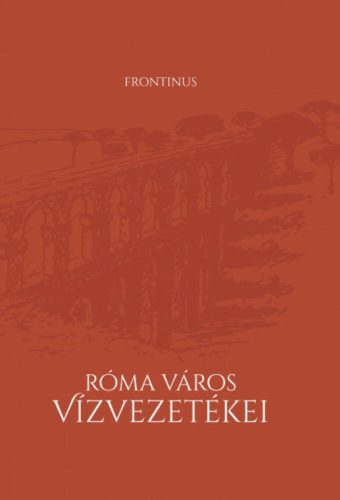 Róma város vízvezetékei - Frontinus