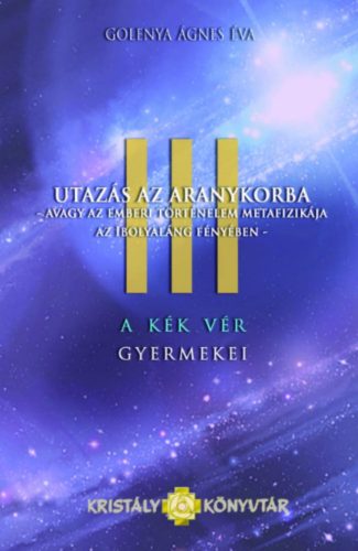 A Kék Vér Gyermekei 3. - Utazás az aranykorba - Golenya Ágnes - Mai-Könyv