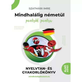   Mindhalálig németül pontról pontra - Nyelvtan és gyakorlókönyv 1. - Szatmári Imre