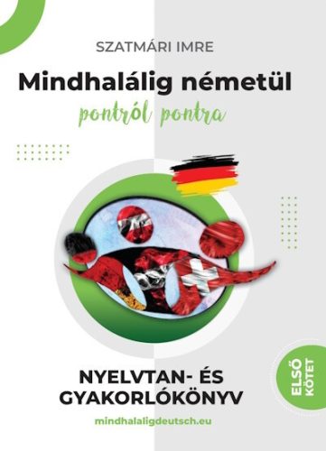 Mindhalálig németül pontról pontra - Nyelvtan és gyakorlókönyv 1. - Szatmári Imre