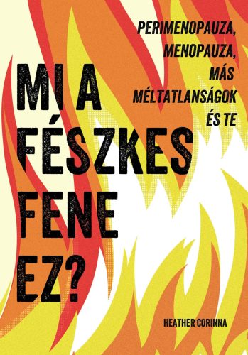 Mi a fészkes fene ez? - Perimenopauza, menopauza, más méltatlanságok és te - Heather Corinna