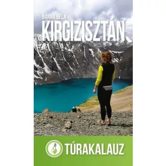 Kirgizisztán - Túrakalauz - Barna Béla