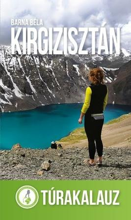 Kirgizisztán - Túrakalauz - Barna Béla