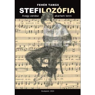 Stefilozófia - Avagy zenész akartam lenni - Fehér Tamás