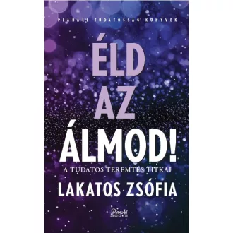   Éld az álmod - A tudatos teremtés titkai - Lakatos Zsófia