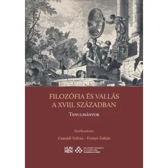   Filozófia és vallás a XVIII. században - Tanulmányok - Csanádi Szilvia - Frenyó Zoltán(szerk.)