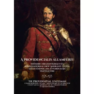   A providenciális államférfi - Idősebb csíkszentkirályi és krasznahorkai gróf Andrássy Gyula születésének 200. évfordulója tiszteletére