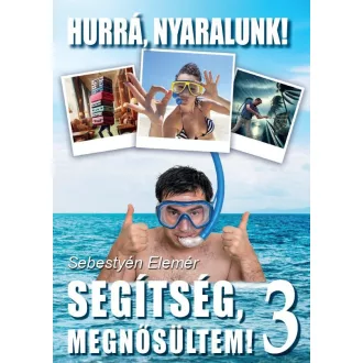   Segítség megnősültem! 3. - Hurrá, nyaralunk! - Sebestyén Elemér