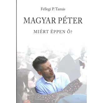 Magyar Péter - Miért éppen ő? - Fellegi P. Tamás