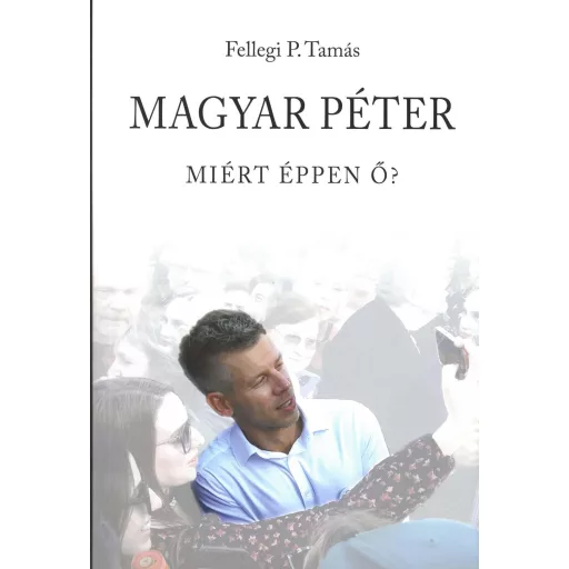 Magyar Péter - Miért éppen ő? - Fellegi P. Tamás