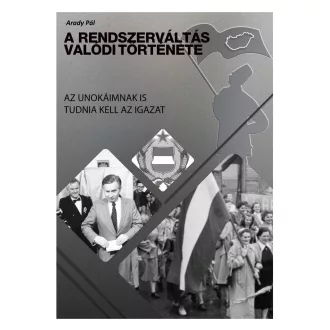   A rendszerváltás valódi története - Az unokáimnak is tudnia kell az igazat - Pál Arady