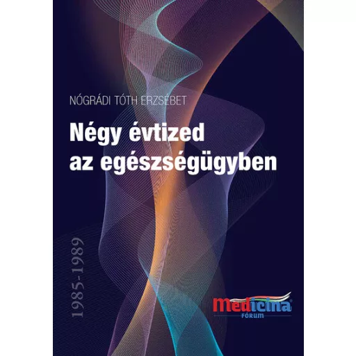 Négy évtized az egészségügyben 1985-2025 - Nógrádi Tóth Erzsébet