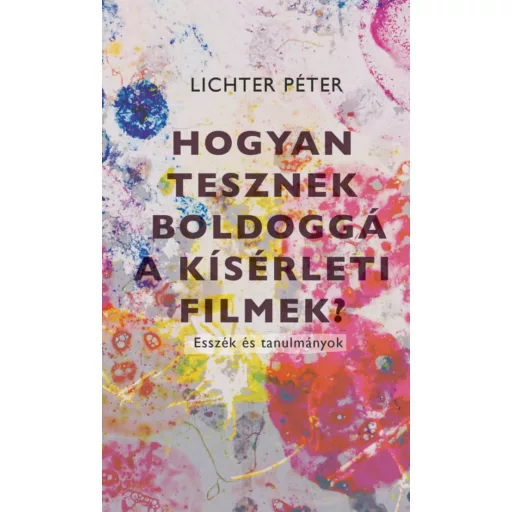 Hogyan tesznek boldoggá a kísérleti filmek? - Lichter Péter