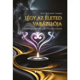 Légy az életed varázslója - Illy Roland Tamás