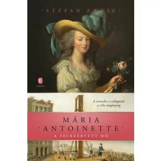   Mária Antoinette - A félreértett nő (Új kiadás) - Stefan Zweig