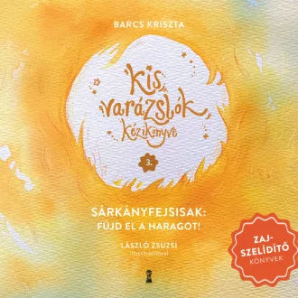   Kis varázslók kézikönyve 3. - Sárkányfejsisak: Fújd el a haragot! - Barcs Kriszta