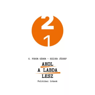   Ahol a labda lesz - Politikai írások - Fodor Gábor, Szájer József